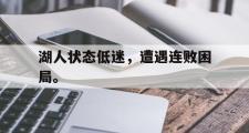 GOGO体育官方网址-湖人状态低迷，遭遇连败困局。