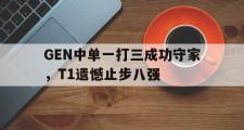 GOGO体育娱乐网页版-GEN中单一打三成功守家，T1遗憾止步八强