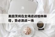 GOGO体育在线注册-美因茨将在主场迎战柏林赫塔，势必激战一场