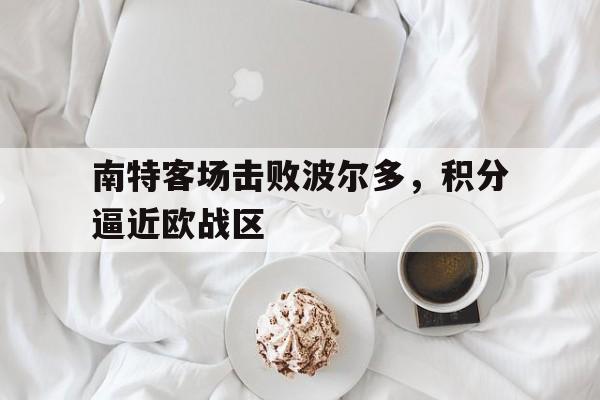 南特客场击败波尔多，积分逼近欧战区