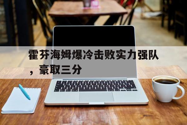 霍芬海姆爆冷击败实力强队，豪取三分