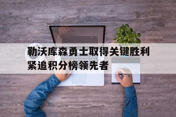 勒沃库森勇士取得关键胜利紧追积分榜领先者