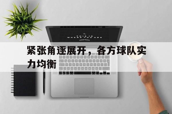 紧张角逐展开，各方球队实力均衡