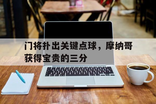 门将扑出关键点球，摩纳哥获得宝贵的三分