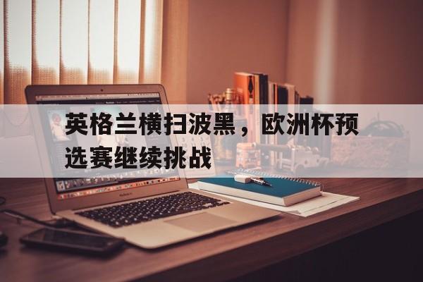 英格兰横扫波黑，欧洲杯预选赛继续挑战