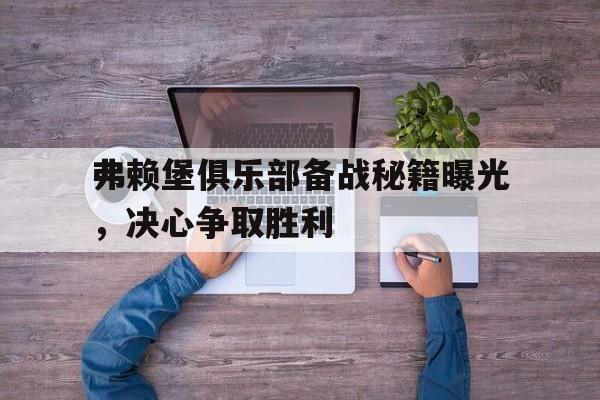 弗赖堡俱乐部备战秘籍曝光，决心争取胜利
